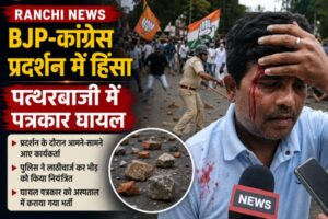Ranchi News: BJP-कांग्रेस प्रदर्शन में हिंसा, पत्थरबाजी में पत्रकार घायल