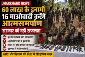 Jharkhand News: 60 लाख के इनामी 16 माओवादी करेंगे आत्मसमर्पण, सरकार को बड़ी सफलता